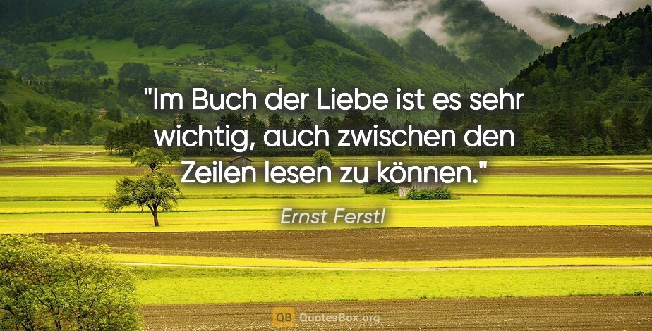 Ernst Ferstl Zitat: "Im Buch der Liebe ist es sehr wichtig, auch zwischen den..."