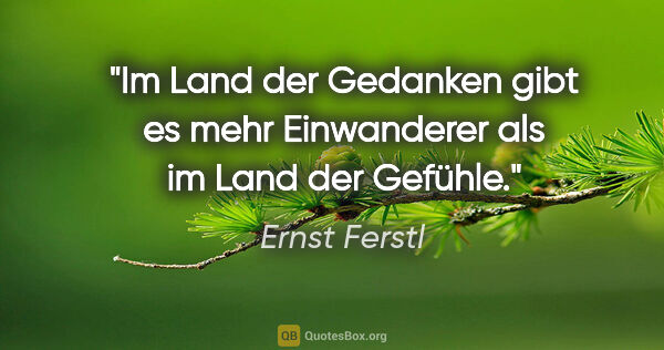 Ernst Ferstl Zitat: "Im Land der Gedanken gibt es mehr Einwanderer als im Land der..."