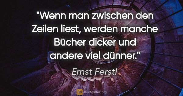 Ernst Ferstl Zitat: "Wenn man zwischen den Zeilen liest, werden manche Bücher..."