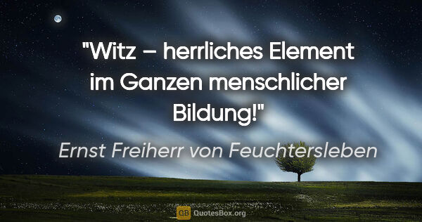Ernst Freiherr von Feuchtersleben Zitat: "Witz – herrliches Element im Ganzen menschlicher Bildung!"