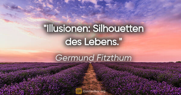 Germund Fitzthum Zitat: "Illusionen: Silhouetten des Lebens."