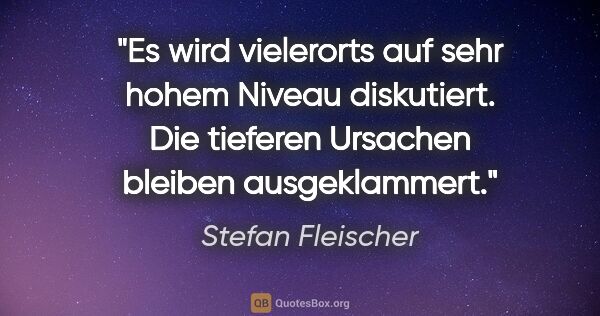 Stefan Fleischer Zitat: "Es wird vielerorts auf sehr hohem Niveau diskutiert. Die..."