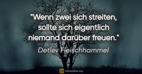 Detlev Fleischhammel Zitat: "Wenn zwei sich streiten, sollte sich eigentlich niemand..."