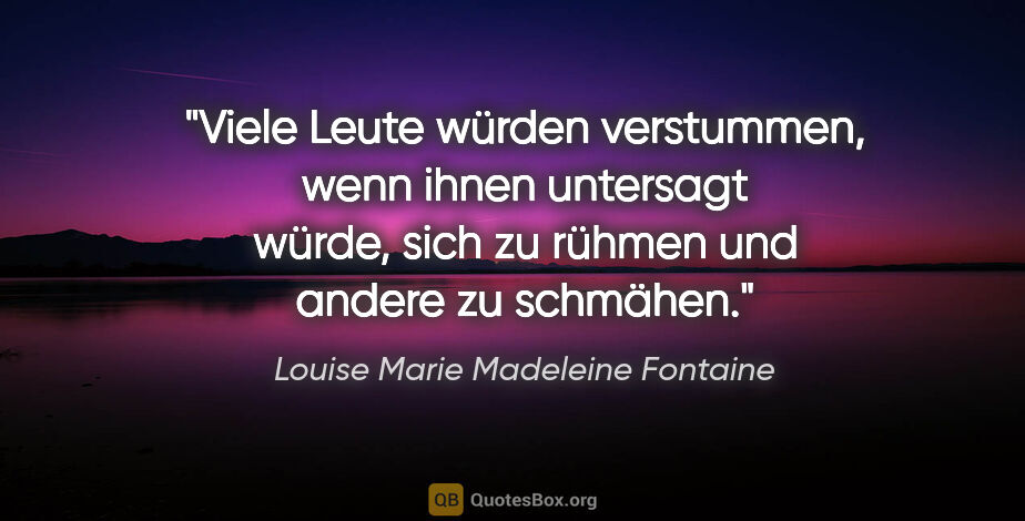 Louise Marie Madeleine Fontaine Zitat: "Viele Leute würden verstummen, wenn ihnen untersagt..."