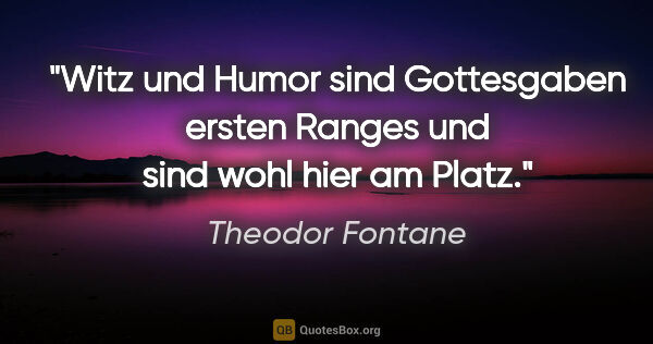 Theodor Fontane Zitat: "Witz und Humor sind Gottesgaben ersten Ranges und sind wohl..."