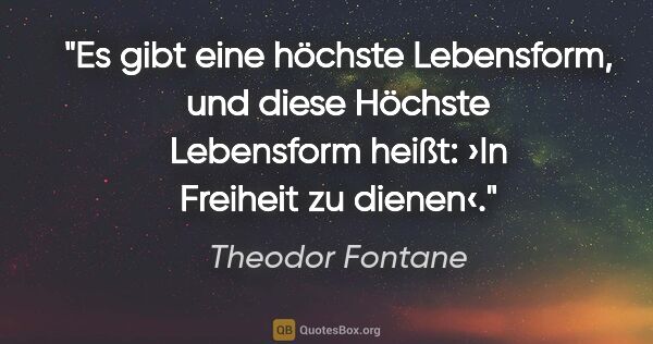 Theodor Fontane Zitat: "Es gibt eine höchste Lebensform, und diese Höchste Lebensform..."