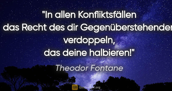 Theodor Fontane Zitat: "In allen Konfliktsfällen das Recht des dir Gegenüberstehenden..."