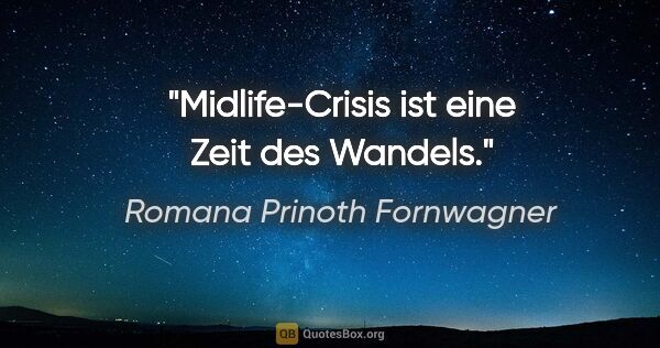 Romana Prinoth Fornwagner Zitat: "Midlife-Crisis ist eine Zeit des Wandels."