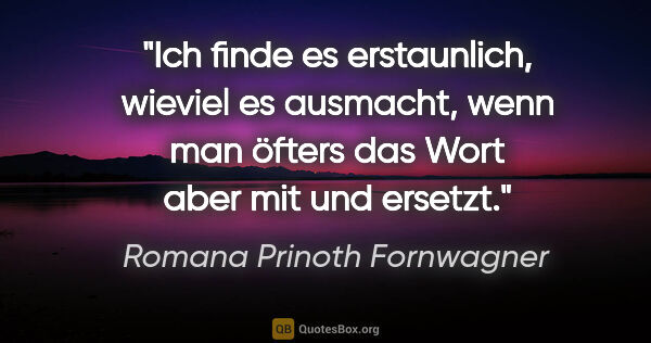 Romana Prinoth Fornwagner Zitat: "Ich finde es erstaunlich, wieviel es ausmacht, wenn man öfters..."