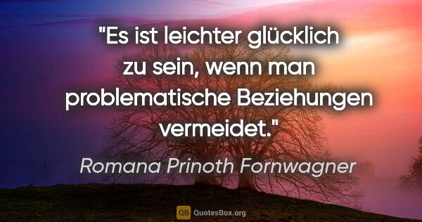 Romana Prinoth Fornwagner Zitat: "Es ist leichter glücklich zu sein, wenn man problematische..."