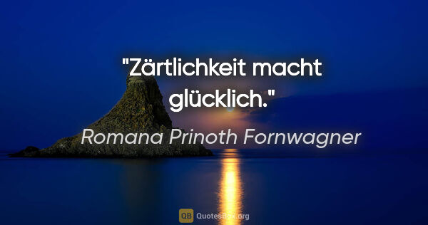 Romana Prinoth Fornwagner Zitat: "Zärtlichkeit macht glücklich."
