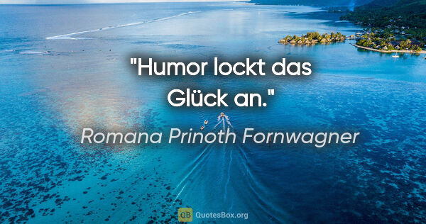 Romana Prinoth Fornwagner Zitat: "Humor lockt das Glück an."