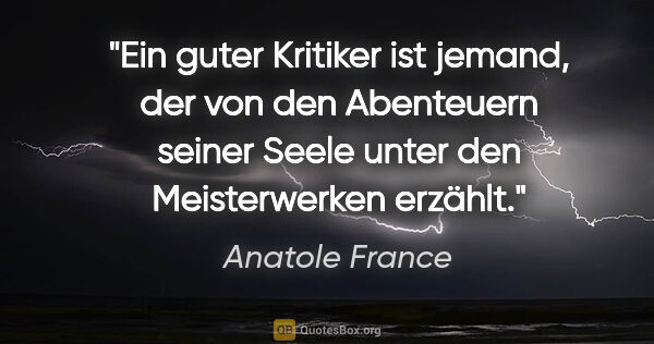 Anatole France Zitat: "Ein guter Kritiker ist jemand, der von den Abenteuern seiner..."