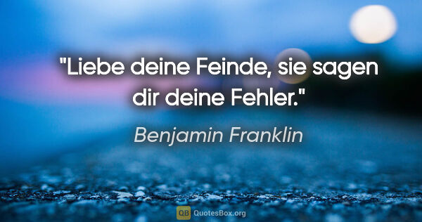 Benjamin Franklin Zitat: "Liebe deine Feinde, sie sagen dir deine Fehler."