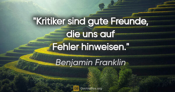 Benjamin Franklin Zitat: "Kritiker sind gute Freunde, die uns auf Fehler hinweisen."