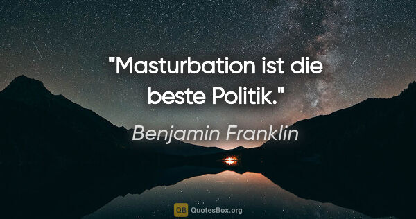 Benjamin Franklin Zitat: "Masturbation ist die beste Politik."