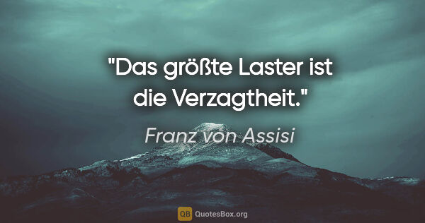 Franz von Assisi Zitat: "Das größte Laster ist die Verzagtheit."