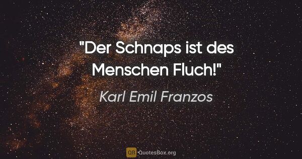 Karl Emil Franzos Zitat: "Der Schnaps ist des Menschen Fluch!"