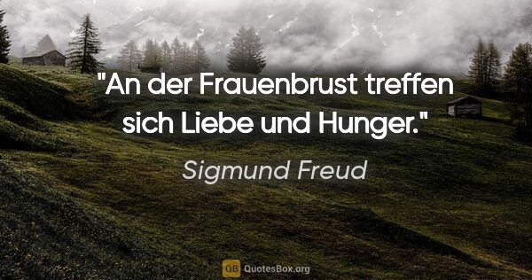 Sigmund Freud Zitat: "An der Frauenbrust treffen sich Liebe und Hunger."