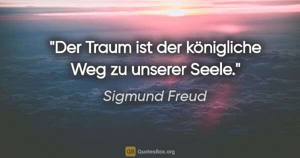 Sigmund Freud Zitat: "Der Traum ist der königliche Weg zu unserer Seele."