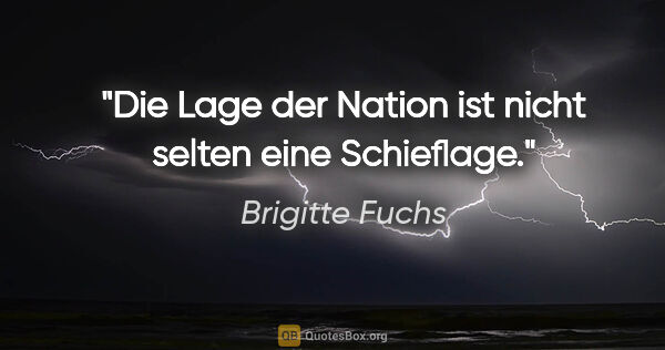 Brigitte Fuchs Zitat: "Die Lage der Nation ist nicht selten eine Schieflage."