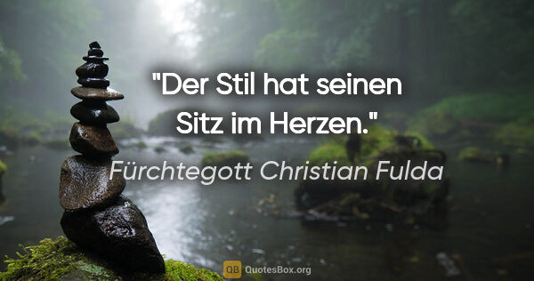 Fürchtegott Christian Fulda Zitat: "Der Stil hat seinen Sitz im Herzen."