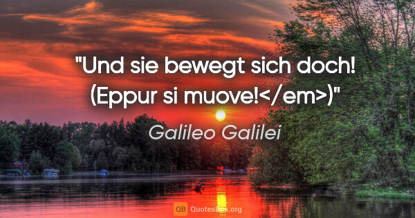 Galileo Galilei Zitat: "Und sie bewegt sich doch! (Eppur si muove!</em>)"