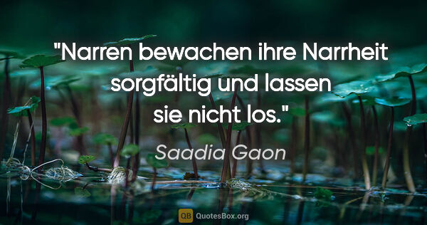 Saadia Gaon Zitat: "Narren bewachen ihre Narrheit sorgfältig und lassen sie nicht..."