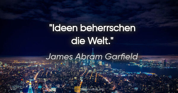 James Abram Garfield Zitat: "Ideen beherrschen die Welt."