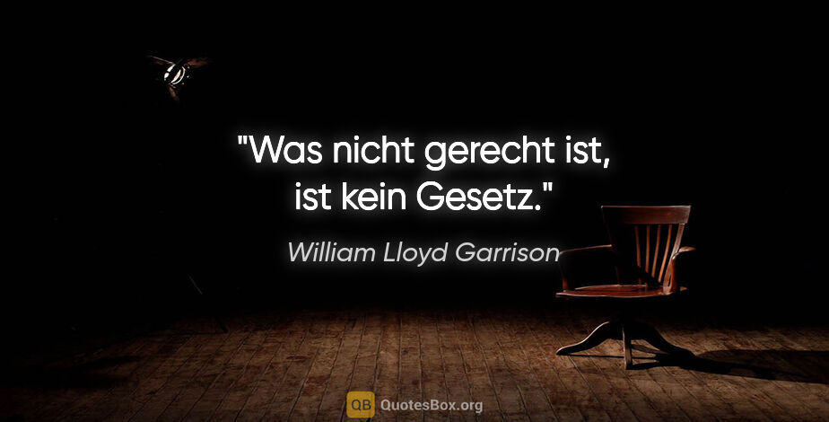 William Lloyd Garrison Zitat: "Was nicht gerecht ist, ist kein Gesetz."