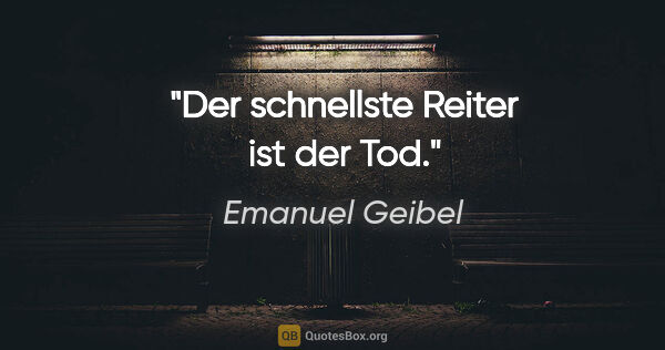Emanuel Geibel Zitat: "Der schnellste Reiter ist der Tod."