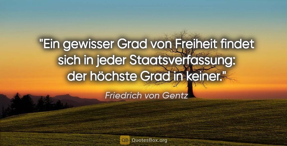 Friedrich von Gentz Zitat: "Ein gewisser Grad von Freiheit findet sich in jeder..."