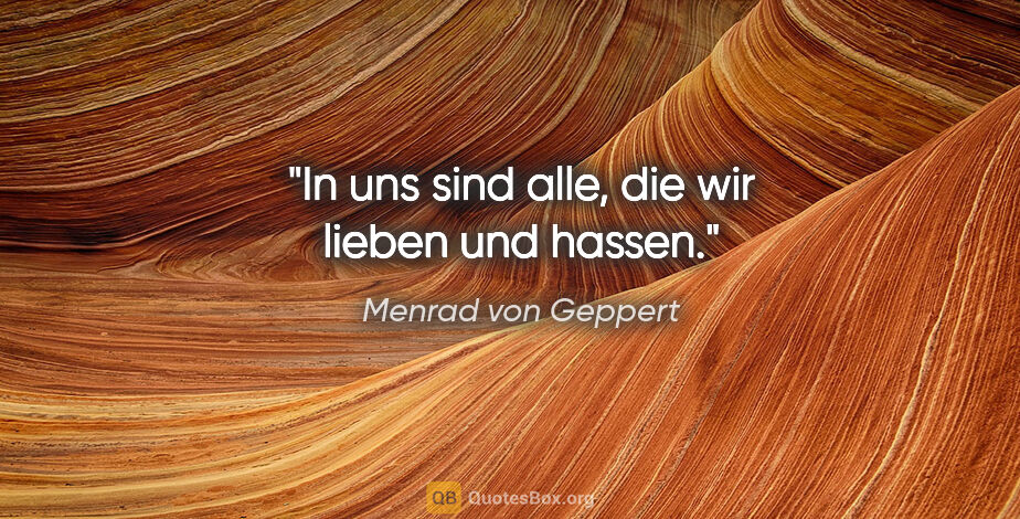 Menrad von Geppert Zitat: "In uns sind alle, die wir lieben und hassen."