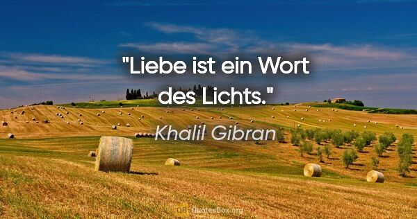 Khalil Gibran Zitat: "Liebe ist ein Wort des Lichts."