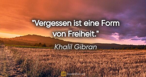 Khalil Gibran Zitat: "Vergessen ist eine Form von Freiheit."