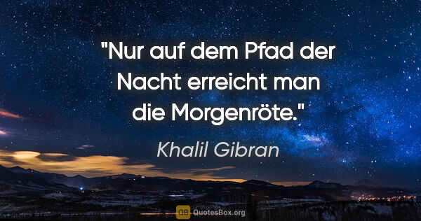 Khalil Gibran Zitat: "Nur auf dem Pfad der Nacht erreicht man die Morgenröte."