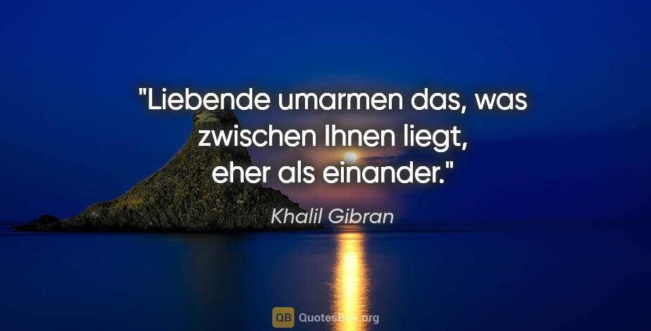 Khalil Gibran Zitat: "Liebende umarmen das, was zwischen Ihnen liegt, eher als..."