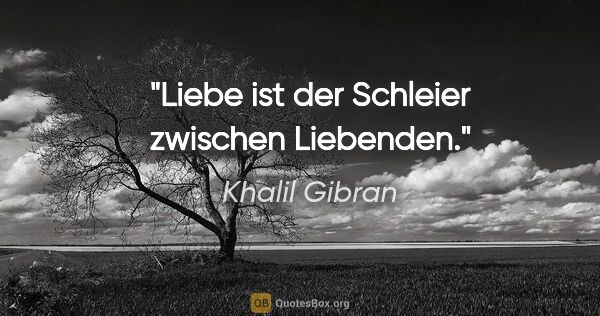 Khalil Gibran Zitat: "Liebe ist der Schleier zwischen Liebenden."
