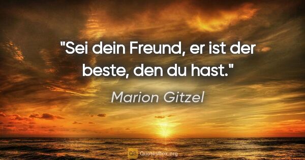 Marion Gitzel Zitat: "Sei dein Freund, er ist der beste, den du hast."