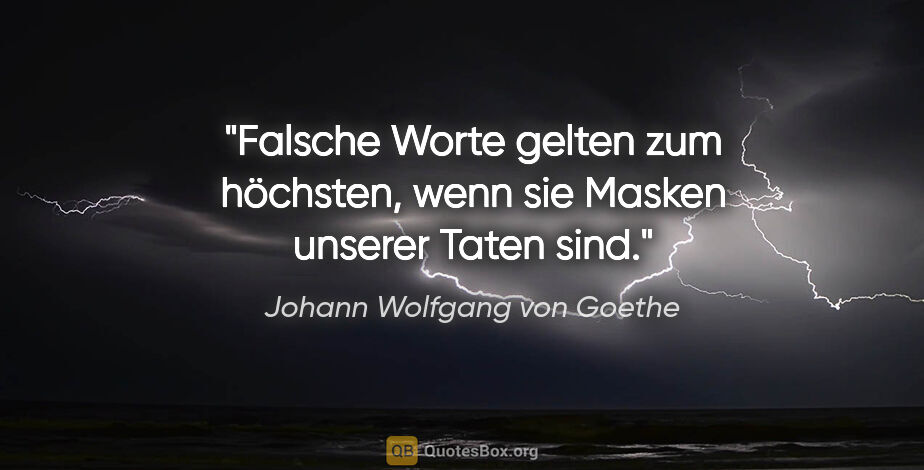 Johann Wolfgang von Goethe Zitat: "Falsche Worte gelten zum höchsten, wenn sie Masken unserer..."