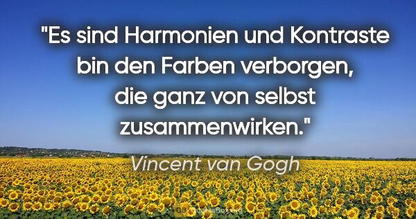 Vincent van Gogh Zitat: "Es sind Harmonien und Kontraste bin den Farben verborgen, die..."