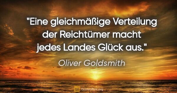 Oliver Goldsmith Zitat: "Eine gleichmäßige Verteilung der Reichtümer macht jedes Landes..."