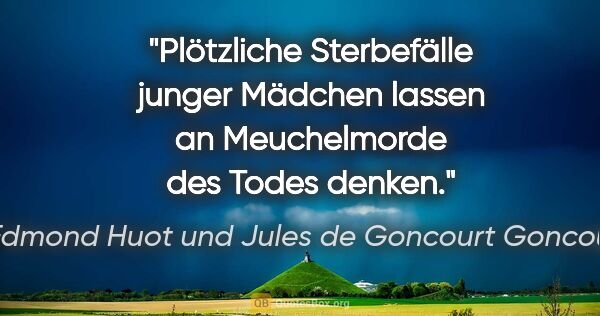 Edmond Huot und Jules de Goncourt Goncourt Zitat: "Plötzliche Sterbefälle junger Mädchen lassen an Meuchelmorde..."