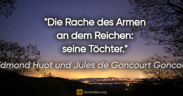Edmond Huot und Jules de Goncourt Goncourt Zitat: "Die Rache des Armen an dem Reichen: seine Töchter."