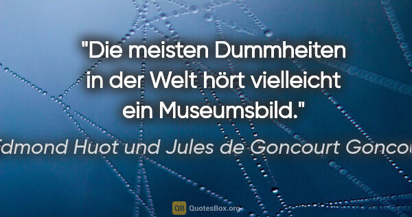 Edmond Huot und Jules de Goncourt Goncourt Zitat: "Die meisten Dummheiten in der Welt hört vielleicht ein..."