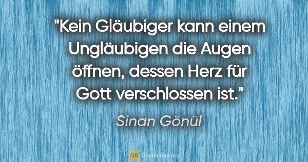 Sinan Gönül Zitat: "Kein Gläubiger kann einem Ungläubigen die Augen öffnen, dessen..."