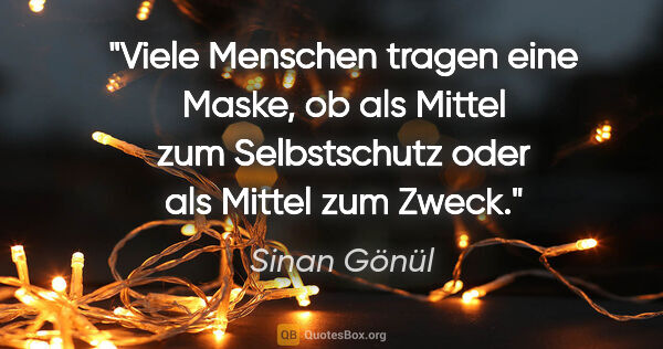Sinan Gönül Zitat: "Viele Menschen tragen eine Maske, ob als Mittel zum..."