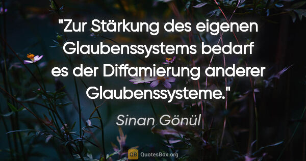 Sinan Gönül Zitat: "Zur Stärkung des eigenen Glaubenssystems bedarf es der..."