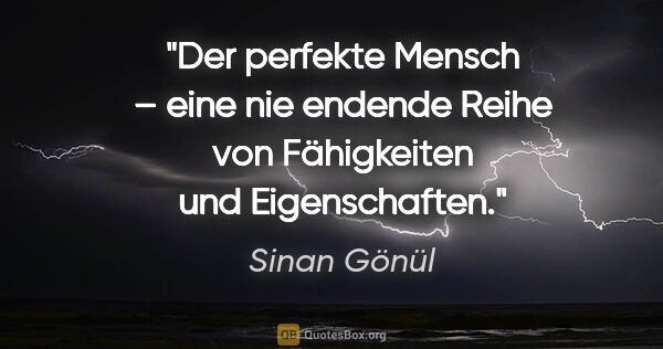 Sinan Gönül Zitat: "Der perfekte Mensch – eine nie endende Reihe
von Fähigkeiten..."