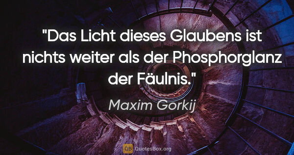 Maxim Gorkij Zitat: "Das Licht dieses Glaubens ist nichts weiter als der..."